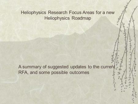 Heliophysics Research Focus Areas for a new Heliophysics Roadmap A summary of suggested updates to the current RFA, and some possible outcomes.