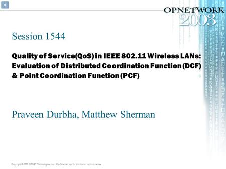 Copyright © 2003 OPNET Technologies, Inc. Confidential, not for distribution to third parties. Quality of Service(QoS) in IEEE 802.11 Wireless LANs: Evaluation.
