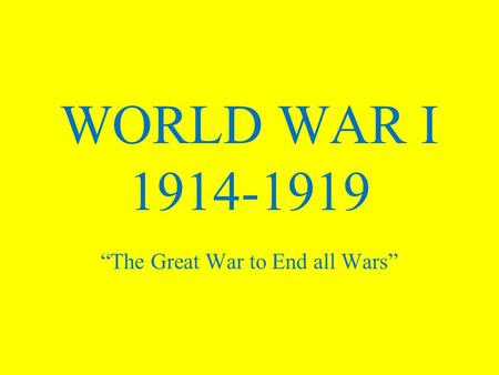 WORLD WAR I 1914-1919 “The Great War to End all Wars”