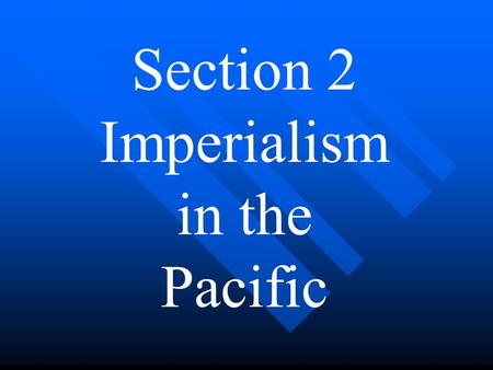 Section 2 Imperialism in the Pacific. Secretary of State William H. Seward believed the United States could build its empire through ________ means, with.