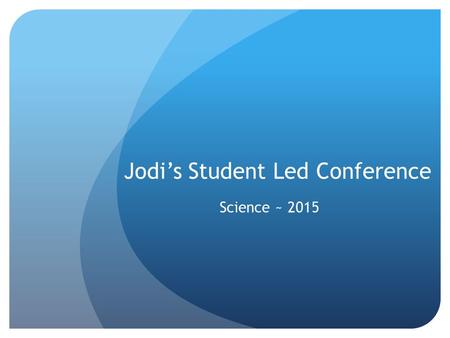 Jodi’s Student Led Conference Science ~ 2015. What have I learned about this year? This year, I have learned about a lot of things, but some of the bigger.
