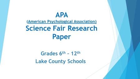 APA (American Psychological Association) Science Fair Research Paper Grades 6 th – 12 th Lake County Schools.
