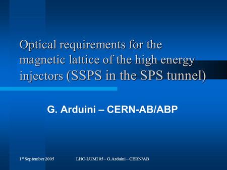 1 st September 2005LHC-LUMI 05 - G.Arduini – CERN/AB Optical requirements for the magnetic lattice of the high energy injectors (SSPS in the SPS tunnel)