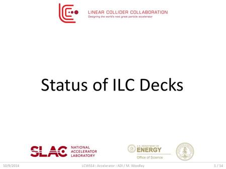 10/9/2014LCWS14 : Accelerator : ADI / M. Woodley1 / 14 Status of ILC Decks.