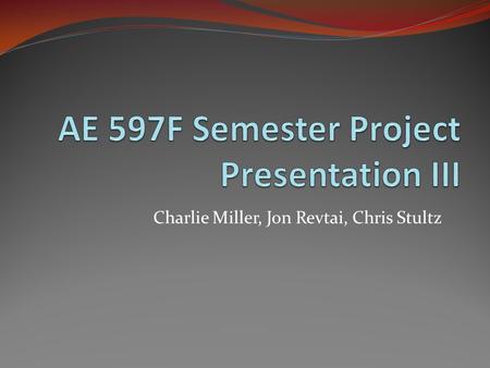 Charlie Miller, Jon Revtai, Chris Stultz. Our Project Scope AE 310 Semester Project Supplement Workflow for Students and Professors Utilize Revit MEP.