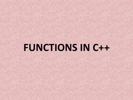 FUNCTIONS IN C++. DEFINITION OF A FUNCTION A function is a group of statements that together perform a task. Every C++ program has at least one function,