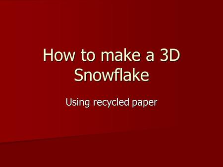 How to make a 3D Snowflake Using recycled paper. Step 1. Using template cut out 6 additional squares. Using template cut out 6 additional squares. –(Or.