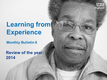 Www.england.nhs.uk Learning from Experience Monthly Bulletin 6 Review of the year: 2014.