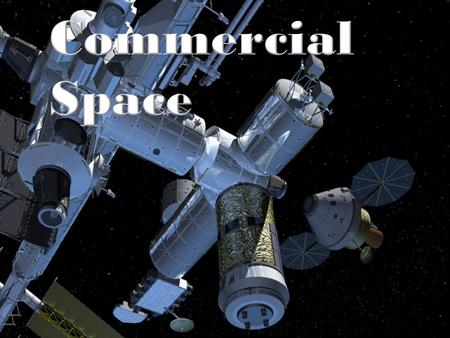 Commercial Space Commercial Space Industries Launchers Cargo vehicles Crew vehicles Space tourism Communications and operations satellites Exploration.