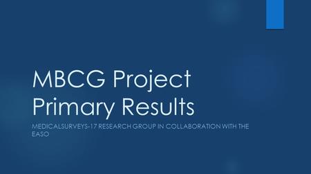 MBCG Project Primary Results MEDICALSURVEYS-17 RESEARCH GROUP IN COLLABORATION WITH THE EASO.
