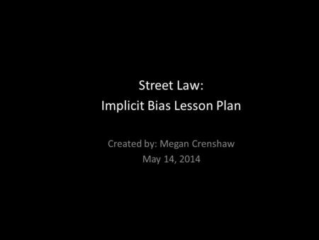 I Street Law: Implicit Bias Lesson Plan Created by: Megan Crenshaw
