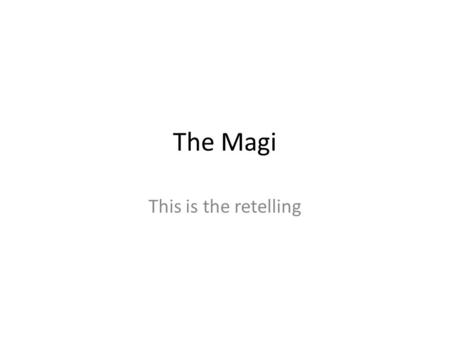 The Magi This is the retelling. Magi part 1 author: O. Henry Once upon a time there was a woman who was worried about buying a present for her husband.