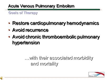 Acute Venous Pulmonary Embolism Restore cardiopulmonary hemodynamics Avoid recurrence Avoid chronic thromboembolic pulmonary hypertension Restore cardiopulmonary.