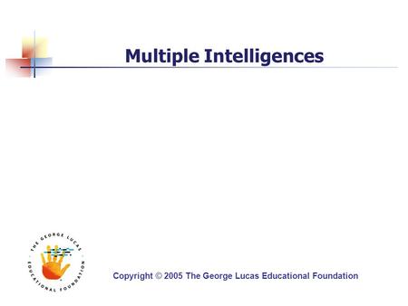 Multiple Intelligences Copyright © 2005 The George Lucas Educational Foundation.