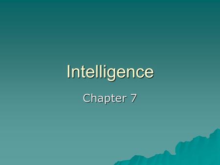 Intelligence Chapter 7. Intelligence  The global capacity to think rationally, act purposefully, and deal effectively with the environment.  Not necessarily,