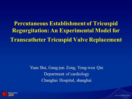 Percutaneous Establishment of Tricuspid Regurgitation: An Experimental Model for Transcatheter Tricuspid Valve Replacement Yuan Bai, Gang-jun Zong, Yong-wen.