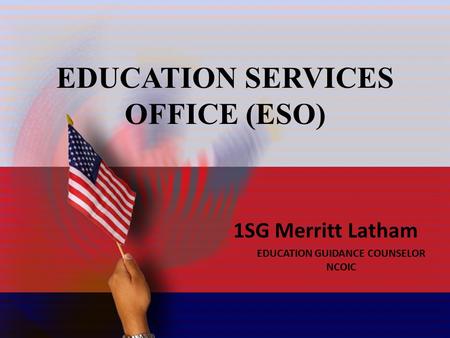 1 Education Services Office CPT Zaire McRae Education Services Officer J1 Joint Force Headquarters - NC EDUCATION SERVICES OFFICE (ESO) EDUCATION GUIDANCE.