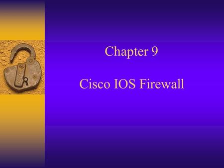 Chapter 9 Cisco IOS Firewall. IOS Firewall  Stateful packet-filter firewall that runs on a router  Provides firewall capabilities and normal routing.