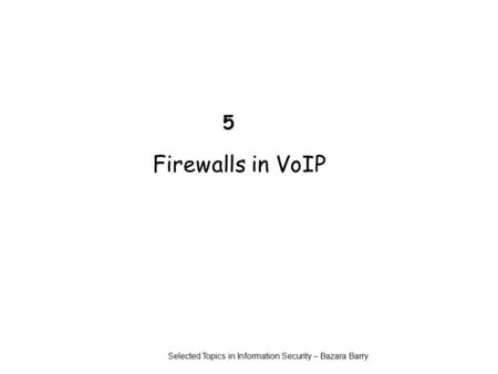 5 Firewalls in VoIP Selected Topics in Information Security – Bazara Barry.