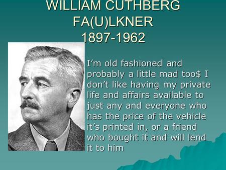 WILLIAM CUTHBERG FA(U)LKNER 1897-1962 I’m old fashioned and probably a little mad too$ I don’t like having my private life and affairs available to just.