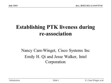 Doc.: IEEE 802.11-04/0707r0 Submission July 2003 N. Cam-Winget, et alSlide 1 Establishing PTK liveness during re-association Nancy Cam-Winget, Cisco Systems.