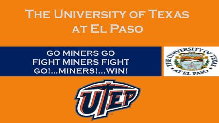 GO MINERS GO FIGHT MINERS FIGHT GO!...MINERS!...WIN! The University of Texas at El Paso.