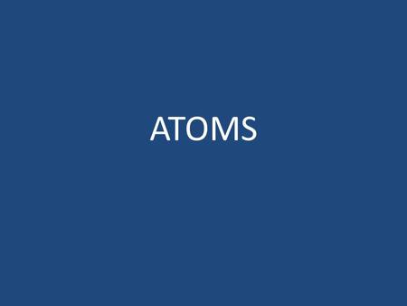 ATOMS. What are elements made of? What makes up ALL matter? ATOMS!! You have 2 minutes to write down everything you know about atoms! Draw a circle on.