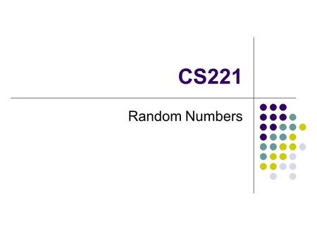 CS221 Random Numbers. Random numbers are often very important in programming Suppose you are writing a program to play the game of roulette The numbers.