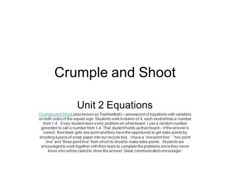 Crumple and Shoot Unit 2 Equations Crumple and Shoot Crumple and Shoot (also known as Trashketball) – powerpoint of equations with variables on both sides.