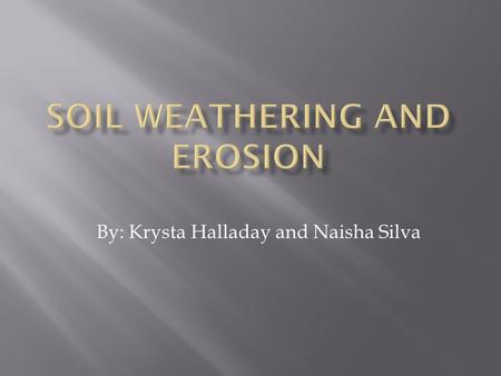 By: Krysta Halladay and Naisha Silva.  When soil, rocks, and minerals change physical or chemical processes.  Depending on soil- forming factors, weathering.