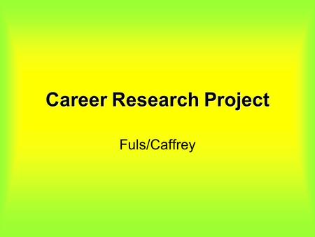 Career Research Project Fuls/Caffrey. Main Idea.