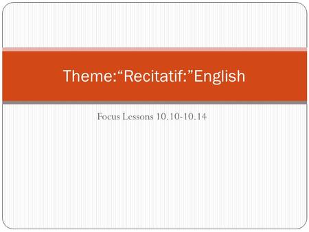 Focus Lessons 10.10-10.14 Theme:“Recitatif:”English.