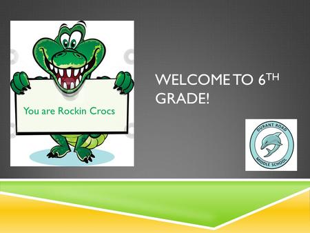 WELCOME TO 6 TH GRADE! You are Rockin Crocs. OUR GOAL TONIGHT  Help you understand who we are  Help you understand some differences between 5 th grade.