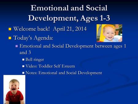 Emotional and Social Development, Ages 1-3 Welcome back! April 21, 2014 Welcome back! April 21, 2014 Today’s Agenda: Today’s Agenda: Emotional and Social.