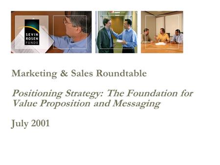 Marketing & Sales Roundtable Positioning Strategy: The Foundation for Value Proposition and Messaging July 2001.
