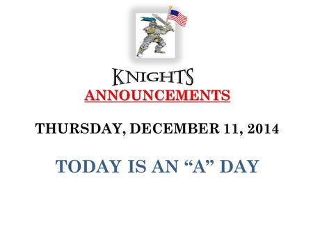 ANNOUNCEMENTS ANNOUNCEMENTS THURSDAY, DECEMBER 11, 2014 TODAY IS AN “A” DAY.