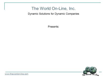 The World On-Line, Inc. Dynamic Solutions for Dynamic Companies Presents: www.thewordon-line.com.