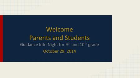 Welcome Parents and Students Guidance Info Night for 9 th and 10 th grade October 29, 2014.