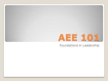 AEE 101 Foundations in Leadership. What is Leadership?