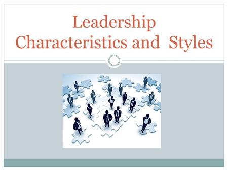 Leadership Characteristics and Styles. A leader is one who inspires, motivates and leads people to accomplish organizational goals.