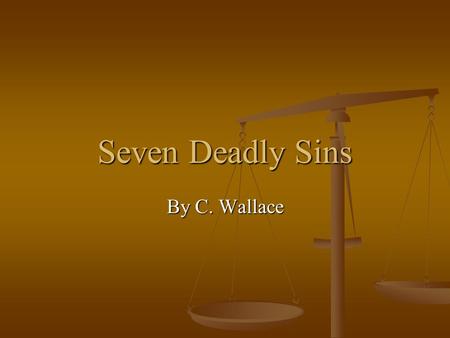 Seven Deadly Sins By C. Wallace. Seven Deadly Sins Also known as the capital vices or cardinal sins Also known as the capital vices or cardinal sins They.