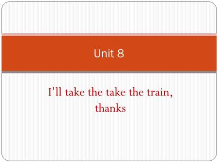 I’ll take the take the train, thanks Unit 8. Vocabulary for comprehension 1. Border 2. Dock 3. Visa 4. Schedule 5. Arrange 6. Ferry 7. Complicated 8.