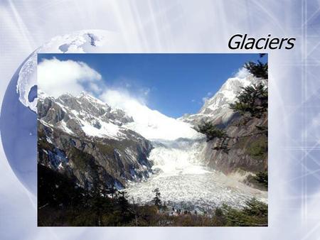 Glaciers. What is a glacier?  Glacier- A large moving mass of snow and ice.