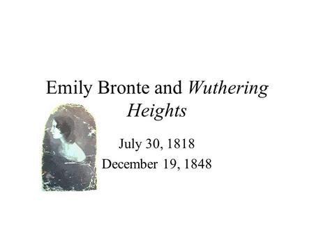 Emily Bronte and Wuthering Heights July 30, 1818 December 19, 1848.
