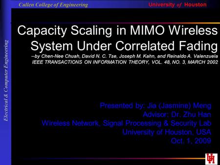 University of Houston Cullen College of Engineering Electrical & Computer Engineering Capacity Scaling in MIMO Wireless System Under Correlated Fading.