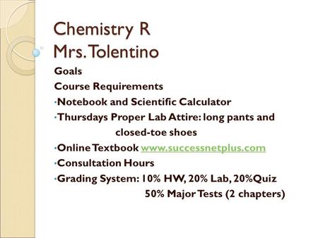 Chemistry R Mrs. Tolentino Goals Course Requirements Notebook and Scientific Calculator Thursdays Proper Lab Attire: long pants and closed-toe shoes Online.