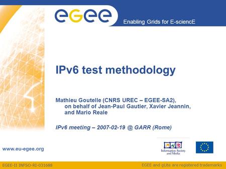 EGEE-II INFSO-RI-031688 Enabling Grids for E-sciencE www.eu-egee.org EGEE and gLite are registered trademarks IPv6 test methodology Mathieu Goutelle (CNRS.
