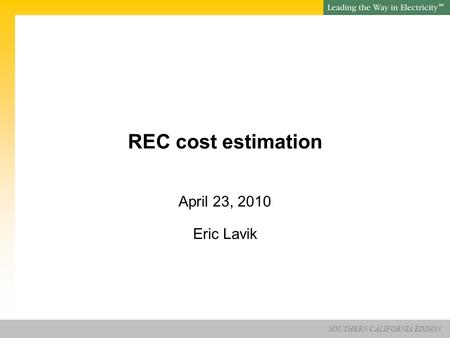 SOUTHERN CALIFORNIA EDISON SM REC cost estimation April 23, 2010 Eric Lavik.