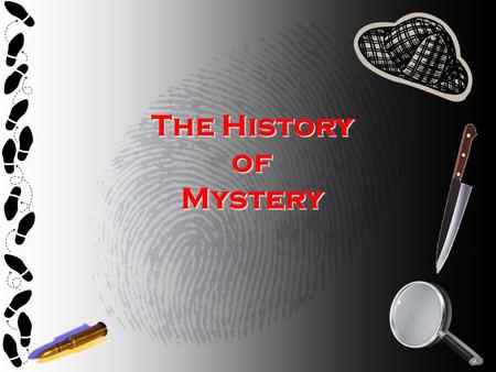 The History of Mystery. What is a MYSTERY? 1.What do you think makes a good mystery? 2.When you think about mysteries, what comes to mind? 3.What is your.