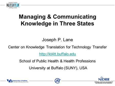 Managing & Communicating Knowledge in Three States Joseph P. Lane Center on Knowledge Translation for Technology Transfer  School.